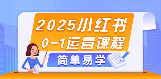 (5.11)2025小红书0-1运营课程，选品、素材、笔记制作与发布技巧