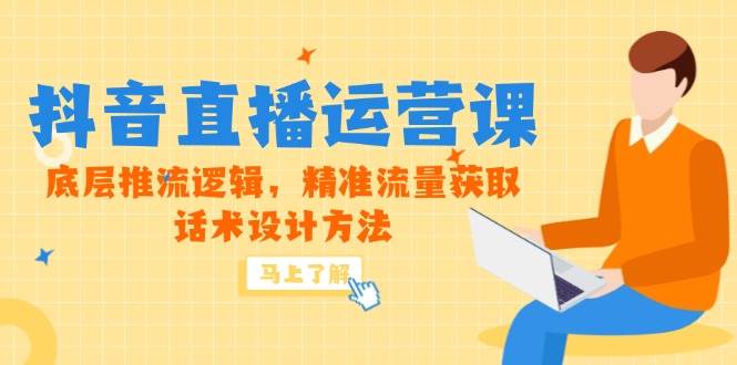 (5.30)5月新课-抖音直播运营课，底层推流逻辑，精准流量获取，话术设计方法