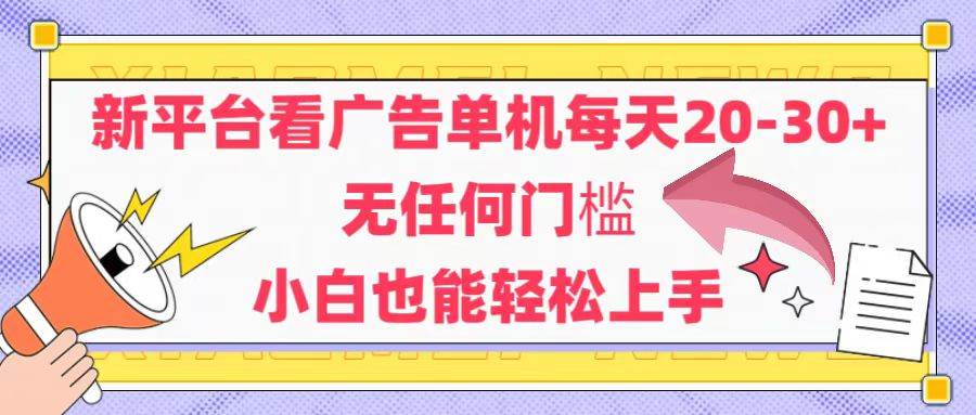 (6.5)新平台看广告单机每天20-30，无任何门槛，安卓手机即可，小白也能轻松上手
